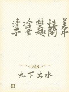 清冷双性美人生子笔趣阁年下