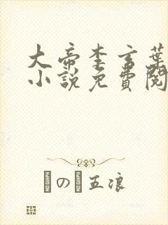 大帝李玄叶不凡小说免费阅读无弹窗