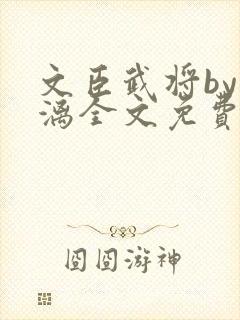 文臣武将by雪漓全文免费阅读笔趣阁