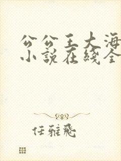 公公王大海芷晴小说在线全文免费阅读封面