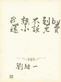 我想不到by孟还小说免费阅读