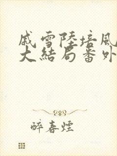 戚雪陆培风小说大结局番外
