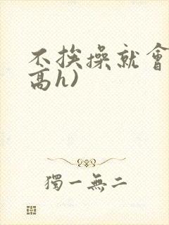不挨操就会死(高h)