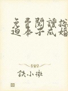 免费阅读总裁被迫奉子成婚了全文封面