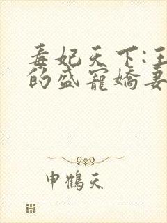 毒妃天下:王爷的盛宠娇妻在线全文阅读