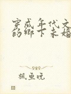 穿成年代文大佬的乡下未婚妻