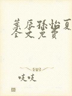 叶辰孙怡夏若雪全文免费