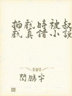 拍戏时被叔叔假戏真错小说免费阅读封面