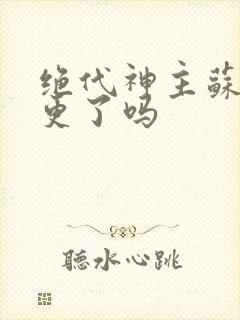 绝代神主苏莫断更了吗