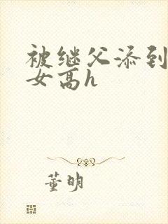 被继父添到哭h女高h
