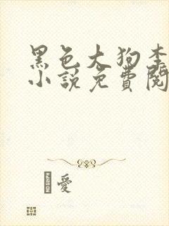 黑色大狗李淑敏小说免费阅读