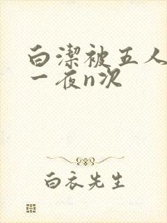 白洁被五人糟蹋一夜n次