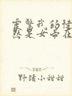 震惊我的徒弟居然是女帝在线阅读全文免费