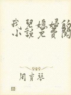 我儿媳妇的恋情小说免费阅读无弹窗
