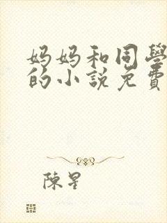 妈妈和同学小武的小说免费阅读