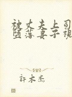 被丈夫上司调教堕落妻子视频