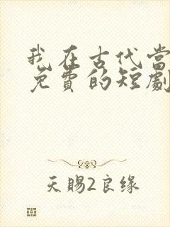 我在古代当王爷免费的短剧在线观看完整版