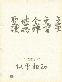 圣墟全文免费阅读无弹窗笔趣阁