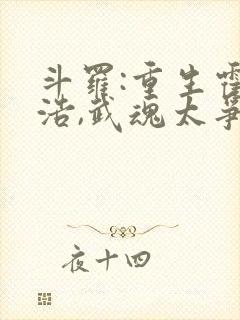 斗罗:重生霍雨浩,武魂太争气了