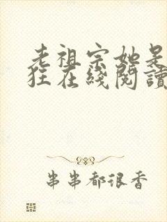 老祖宗她是真的狂在线阅读全文