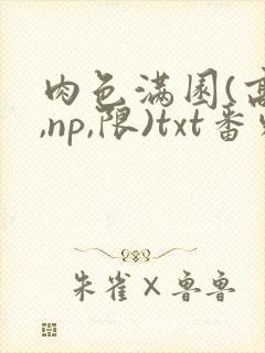 肉色满园(高h,np,限)txt番外篇