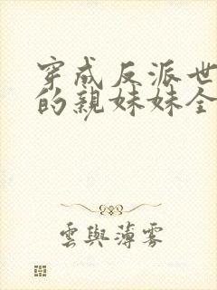 穿成反派世子爷的亲妹妹全文免费阅读