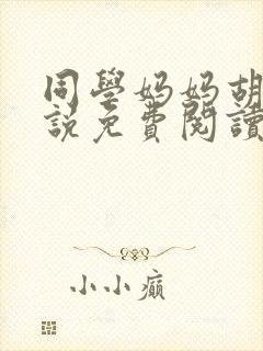 同学妈妈胡姨小说免费阅读