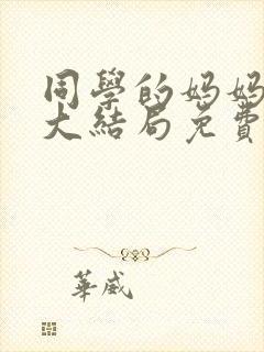 同学的妈妈小说大结局免费阅读