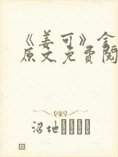 《姜可》金银花原文免费阅读无弹窗