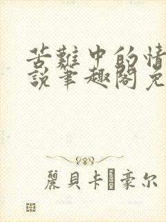 苦难中的情欲小说笔趣阁免费阅读