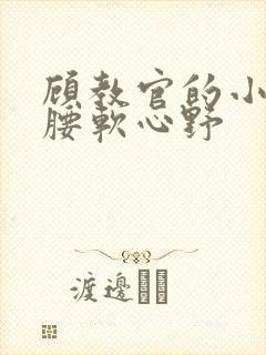 顾教官的小祖宗腰软心野