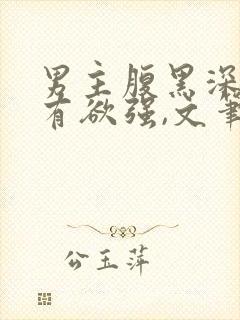 男主腹黑深情占有欲强,文笔好