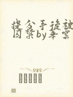 提分手后被男友囚禁by华云
