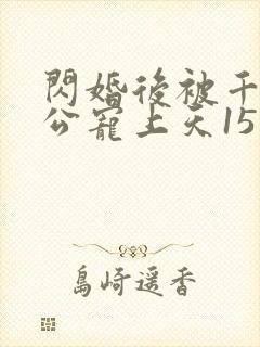 闪婚后被千亿老公宠上天15