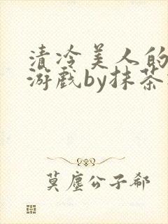 清冷美人的神奇游戏by抹茶冰沙txt封面