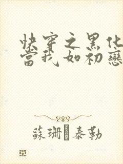 快穿之黑化反派当我如初恋