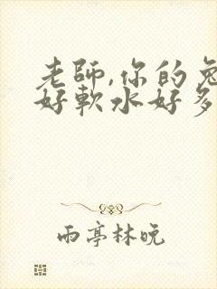 老师,你的兔子好软水好多