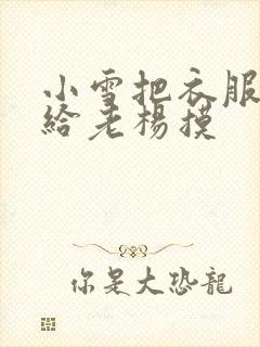 小雪把衣服解开给老杨摸封面