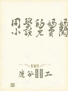 同学的妈妈张姨小说免费阅读