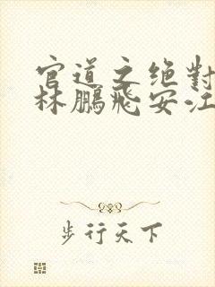 官道之绝对权力林鹏飞安江小说原版