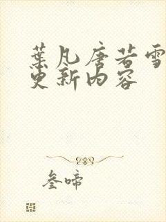 叶凡唐若雪刚刚更新内容