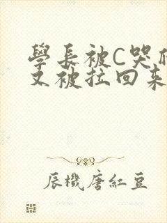学长被C哭爬走又被拉回来