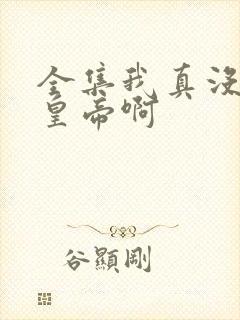 全集我真没想当皇帝啊