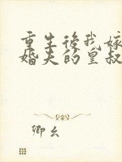 重生后我嫁了未婚夫的皇叔完整阅读
