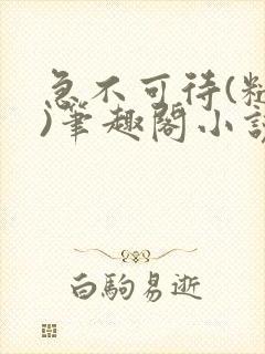 急不可待(糙汉)笔趣阁小说内容
