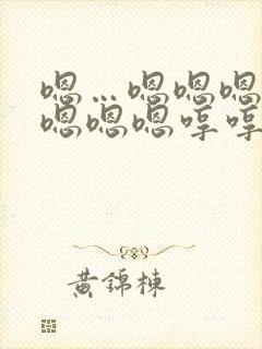 嗯…嗯嗯嗯嗯嗯嗯嗯嗯哼哼哼哼哼哼