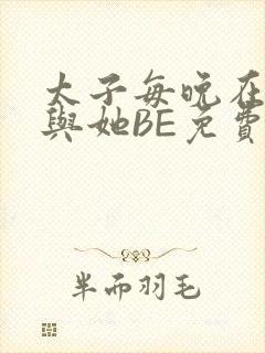 太子每晚在梦里与她BE免费阅读封面