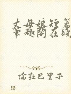 丈母娘短篇合集笔趣阁在线阅读