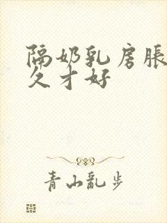 隔奶乳房胀痛多久才好