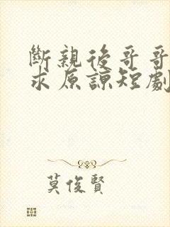 断亲后哥哥们哭求原谅短剧免费观看